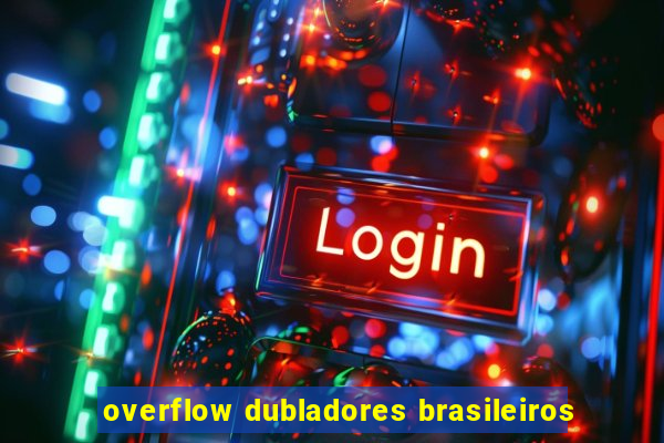 overflow dubladores brasileiros